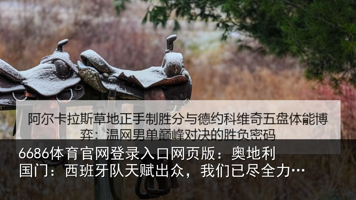 6686体育官网登录入口网页版：奥地相关情况赋出相关情况未能跟上节奏