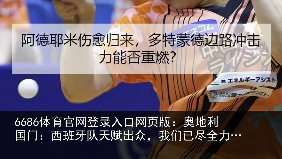 6686体育官网登录入口网页版：奥地利国门：西班牙队天赋出众，我们已尽全力但未能跟上节奏