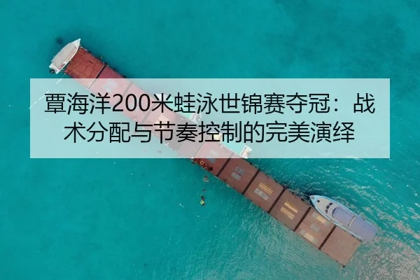 覃海洋200米蛙泳世锦赛夺冠：战术分配与节奏控制的完美演绎