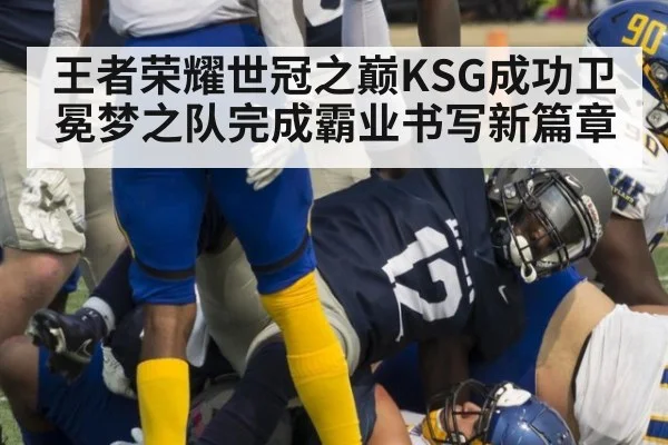 王者荣耀世冠之巅KSG成功卫冕梦之队完成霸业书写新篇章（6686.com）
